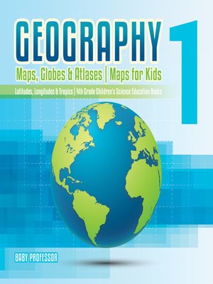 cover image of Geography 1--Maps, Globes & Atlases--Maps for Kids--Latitudes, Longitudes & Tropics--4th Grade Children's Science Education books